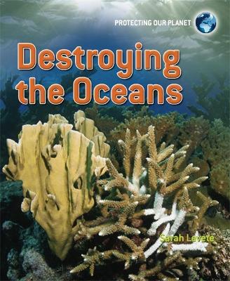 Protecting Our Planet: Destroying the Oceans - Protecting Our Planet (Paperback)