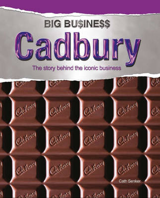 Cadbury: The Story Behind the Iconic Business - Big Business 5 (Hardback)