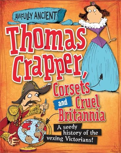 Awfully Ancient: Thomas Crapper, Corsets and Cruel Britannia: A seedy history of the vexing Victorians! - Awfully Ancient (Hardback)