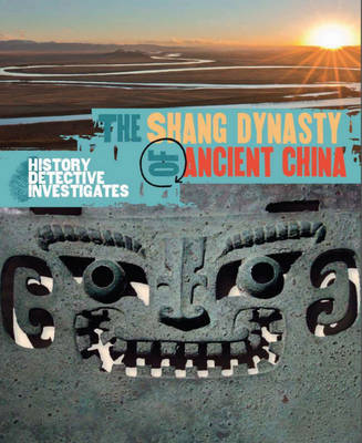 The Shang Dynasty of Ancient China - The History Detective Investigates No. 33 (Hardback)