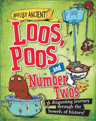 Awfully Ancient: Loos, Poos and Number Twos: A disgusting journey through the bowels of history! - Awfully Ancient (Paperback)