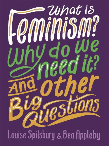 What is Feminism? Why do we need It? And Other Big Questions - And Other Big Questions (Paperback)