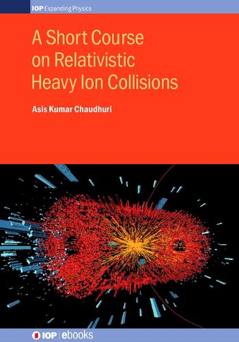 A Short Course on Relativistic Heavy Ion Collisions - IOP Expanding Physics (Hardback)