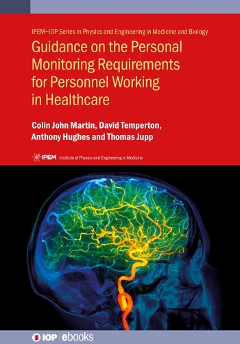 Guidance on the Personal Monitoring Requirements for Personnel Working in Healthcare - IPEM-IOP Series in Physics and Engineering in Medicine and Biology (Hardback)