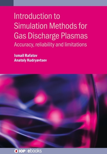 Introduction to Simulation Methods for Gas Discharge Plasmas: Accuracy, reliability and limitations - IOP Expanding Physics (Hardback)