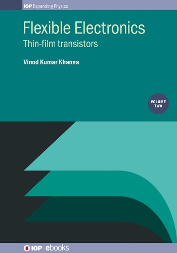 Flexible Electronics, Volume 2: Thin film transistors - IOP Expanding Physics (Hardback)