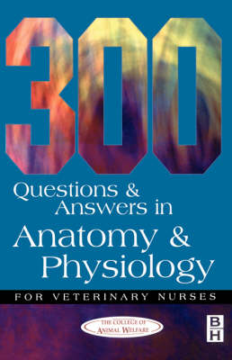 300 Questions and Answers in Anatomy and Physiology for Veterinary Nurses - College of Animal Welfare