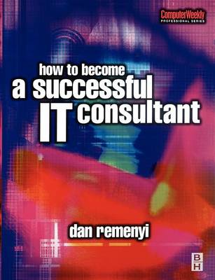 How to Become a Successful IT Consultant - Computer Weekly Professional (Paperback)