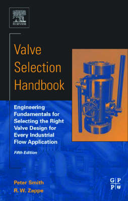 Valve Selection Handbook: Engineering Fundamentals for Selecting the Right Valve Design for Every Industrial Flow Application (Hardback)