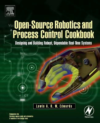 Open-Source Robotics and Process Control Cookbook: Designing and Building Robust, Dependable Real-time Systems (Paperback)