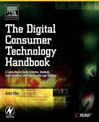 The Digital Consumer Technology Handbook: A Comprehensive Guide to Devices, Standards, Future Directions, and Programmable Logic Solutions (Paperback)