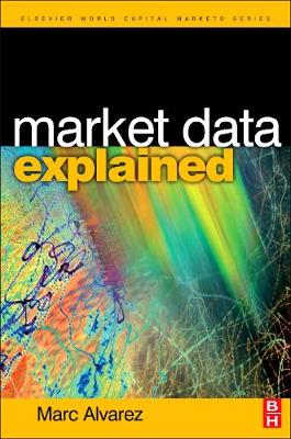 Market Data Explained: A Practical Guide to Global Capital Markets Information - The Elsevier and Mondo Visione World Capital Markets (Hardback)