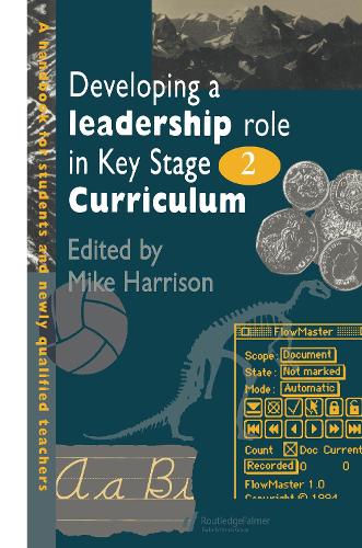 Developing A Leadership Role Within The Key Stage 2 Curriculum: A Handbook For Students And Newly Qualified Teachers (Hardback)