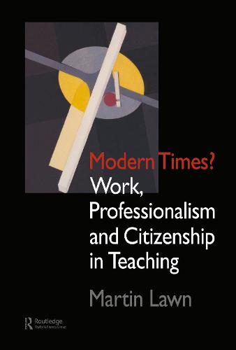 Modern Times?: Work, Professionalism and Citizenship in Teaching (Hardback)