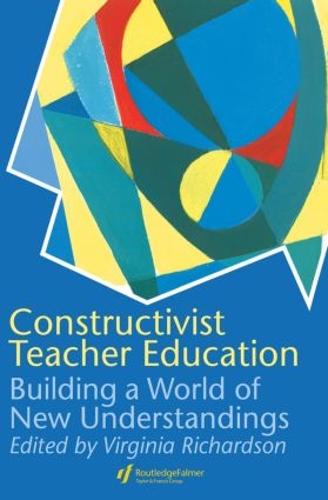 Constructivist Teacher Education: Building a World of New Understandings (Paperback)