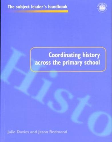 Coordinating History Across the Primary School - Subject Leaders' Handbooks (Paperback)