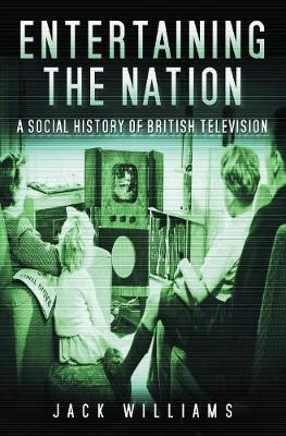 Entertaining the Nation: A Social History of British Television (Hardback)