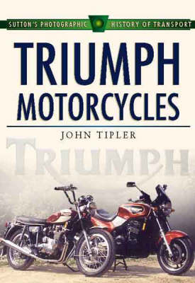 Triumph Motorcycles - Sutton's Photographic History of Transport S. (Hardback)