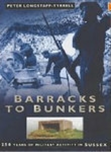 Barracks to Bunkers: 250 Years of Military Activity in Sussex (Hardback)
