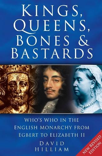 Kings, Queens, Bones and Bastards: Who's Who in the English Monarchy From Egbert to Elizabeth II (Paperback)