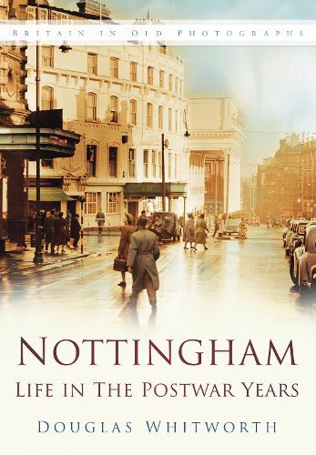 Nottingham: Life in the Postwar Years - Douglas Whitworth