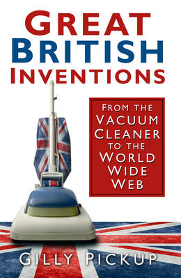 Great British Inventions: From the Vacuum Cleaner to the World Wide Web (Paperback)