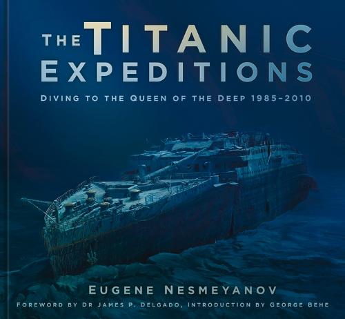 The Titanic Expeditions: Diving to the Queen of the Deep: 1985-2010 (Hardback)