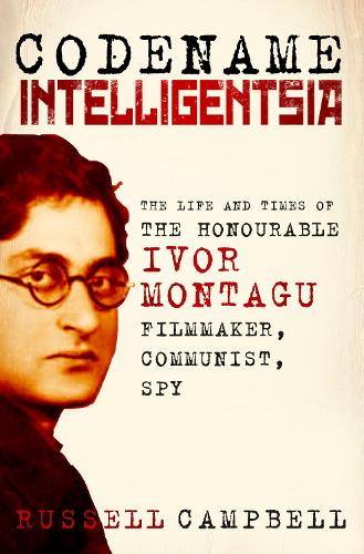 Codename Intelligentsia: The Life and Times of the Honourable Ivor Montagu, Filmmaker, Communist, Spy (Hardback)