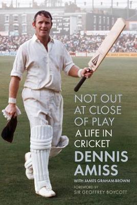 Not Out At Close Of Play By Dennis Amiss James Graham Brown Waterstones