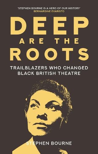 Deep Are the Roots: Trailblazers Who Changed Black British Theatre (Hardback)
