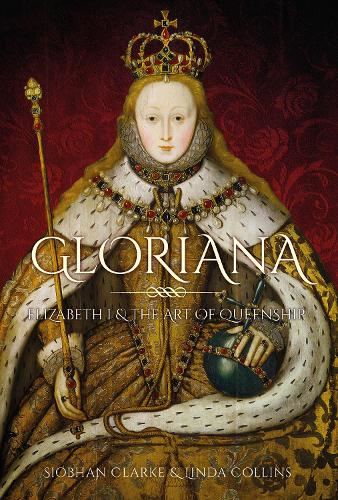 Gloriana: Elizabeth I and the Art of Queenship (Hardback)