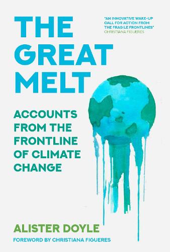 The Great Melt: Accounts from the Frontline of Climate Change (Hardback)