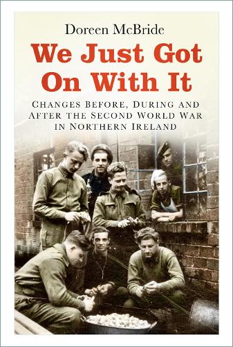 We Just Got On With It: Changes Before, During and After the Second World War in Northern Ireland (Paperback)