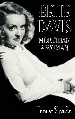 Bette Davies: More Than A Woman - James Spada