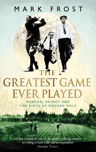 The Greatest Game Ever Played: Vardon, Ouimet and the birth of modern golf (Paperback)