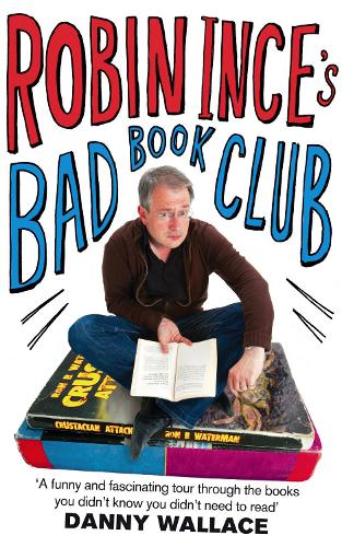 Robin Ince's Bad Book Club: One man's quest to uncover the books that taste forgot (Paperback)