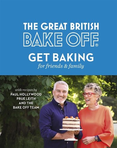 The Great British Bake Off: Get Baking for Friends and Family (Hardback)