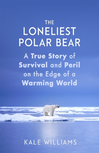 The Loneliest Polar Bear: A True Story of Survival and Peril on the Edge of a Warming World (Hardback)