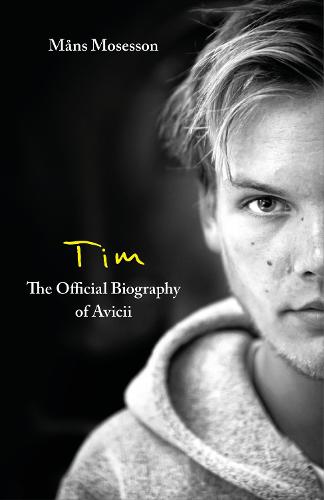 Tim The Official Biography of Avicii by M ns Mosesson Waterstones