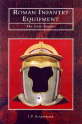 Roman Infantry Equipment: The Later Empire - Tempus History & Archaeology (Hardback)