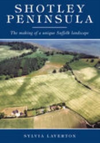 Shotley Peninsula: The Making of a Unique Suffolk Landscape (Paperback)