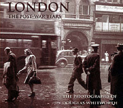 London: The Post-war Years - The Photographs of Douglas Whitworth (Paperback)