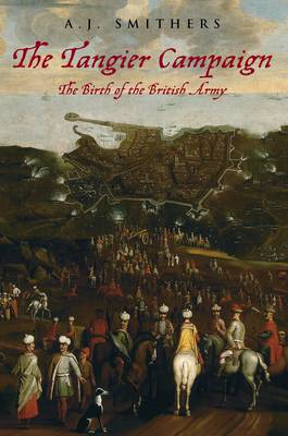 The Tangier Campaign: The Birth of the British Army (Paperback)