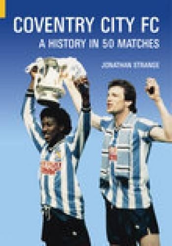 Coventry City FC: A History in 50 Matches (Paperback)