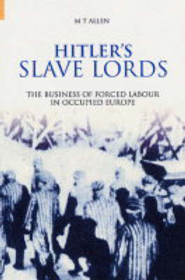 Hitler's Slave Lords: The Business of Forced Labour in Occupied Europe (Hardback)