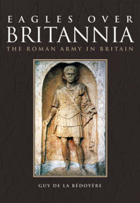 Eagles Over Britannia: The Roman Army in Britain (Paperback)