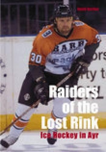 Raiders of the Lost Rink: Ice Hockey in Ayr (Paperback)