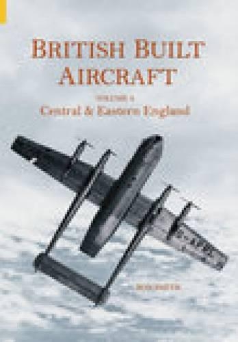 British Built Aircraft Volume 4: Central & Eastern England (Paperback)