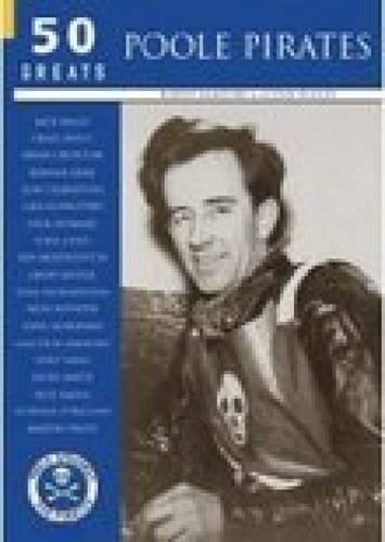 Poole Pirates: 50 Greats (Paperback)