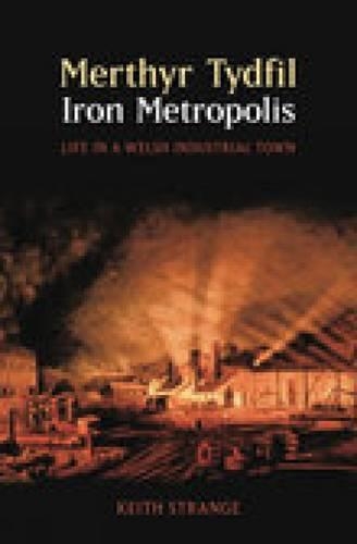 Merthyr Tydfil, Iron Metropolis: Life in a Welsh Industrial Town (Paperback)
